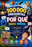 100000 Preguntas de Por Qué para Niños: El Libro Definitivo de Datos Fascinantes con Respuestas Asombrosas a las Preguntas Más Importantes de los ... Whys International) (Spanish Edition) B0HD7XRN9P Book Cover