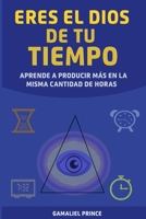 Eres el Dios de tu tiempo: aprende cómo producir más en la misma cantidad de horas B096TQ6VQT Book Cover