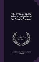 The Tricolor on the Atlas, or, Algeria and the French Conquest 101919233X Book Cover