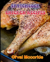 SPATCHCOCK CHICKEN RECIPES: 150 recipe Delicious and Easy The Ultimate Practical Guide Easy bakes Recipes From Around The World spatchcock chicken cookbook B098RTQFVT Book Cover