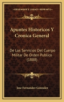 Apuntes Historicos Y Cronica General: De Los Servicios Del Cuerpo Militar De Orden Publico (1888) 1160792739 Book Cover