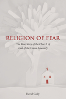 Religion of Fear: The True Story of the Church of God of the Union Assembly 162190508X Book Cover