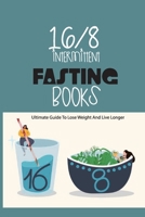 16-8 Intermittent Fasting Books- Ultimate Guide To Lose Weight And Live Longer: Guide To Intermittent Fasting B08Q6RVXL7 Book Cover