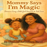 Mommy Says I'm Magic: Because Every Little Girl Deserves To Feel Seen B0FMCNMQBN Book Cover