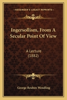 Ingersollism, From A Secular Point Of View: A Lecture 1160710007 Book Cover