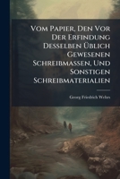 Vom Papier, Den Vor Der Erfindung Desselben Ã blich Gewesenen Schreibmassen, Und Sonstigen Schreibmaterialien (German Edition) 1023897695 Book Cover