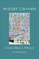 Mozart in the Woods: Gretna Music's 50 Years 1977280757 Book Cover