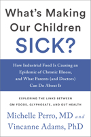 What's Making Our Children Sick?: How Industrial Food Is Causing an Epidemic of Chronic Illness, and What Parents (and Doctors) Can Do about It 1603587578 Book Cover