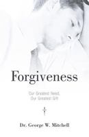 Forgiveness: Our Greatest Need, Our Greatest Gift 1449770266 Book Cover