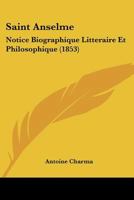 Saint Anselme: Notice Biographique, Littéraire Et Philosophique 1160249830 Book Cover