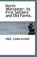 North Worcester: Its First Settlers and Old Farms 0526544023 Book Cover