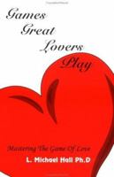 Games Great Lovers Play: Mastering the Game of Love 1890001244 Book Cover