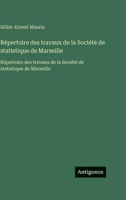 Répertoire des travaux de la Société de statistique de Marseille: Répertoire des travaux de la Société de statistique de Marseille (French Edition) 3563760683 Book Cover