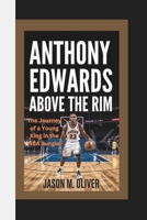 ANTHONY EDWARDS: Above the Rim The Journey of a Young King in the NBA Jungle. B0F4WF9PHF Book Cover