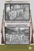 Incidencia geopolítica de la campaña militar de Aguadulce en la separación de Panamá (Historia Militar de Colombia Guerras civiles) (Spanish Edition) 1656321661 Book Cover