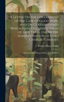 A Letter On the Government of the Cape of Good Hope, and On Certain Events Which Have Occurred There of Late Years, Under the Administration of Lord C 1020060271 Book Cover