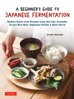 Beginner's Guide to Japanese Fermentation: Healthy Home-Style Recipes Using Shio Koji, Amazake, Brown Rice Miso, Nukazuke Pickles & Many More! 4805317477 Book Cover