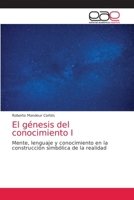 El génesis del conocimiento I: Mente, lenguaje y conocimiento en la construcción simbólica de la realidad 6203586323 Book Cover