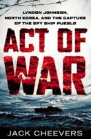Act of War: Lyndon Johnson, North Korea, and the Capture of the Spy Ship Pueblo 0451466209 Book Cover