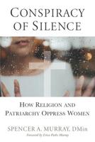 Conspiracy of Silence: How Religion and Patriarchy Oppress Women 1731201702 Book Cover