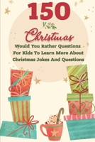 150 Christmas Would You Rather Questions For Kids To Learn More About Christmas Jokes And Questions: Would You Rather Christmas B08P6Y2BRP Book Cover