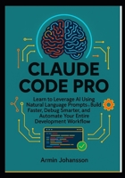 Claude Code Pro: Learn to Leverage AI Using Natural Language Prompts to Build Faster, Debug Smarter, and Automate Your Entire Development Workflow B0FV37MJMV Book Cover