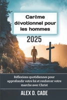 Carême dévotionnel pour les hommes 2025: Réflexions quotidiennes pour approfondir votre foi et renforcer votre marche avec Christ (French Edition) B0DWJDXVQN Book Cover
