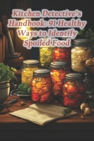 Kitchen Detective's Handbook: 91 Healthy Ways to Identify Spoiled Food B0F2SP433S Book Cover