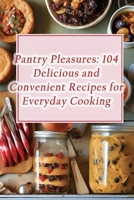 Pantry Pleasures: 104 Delicious and Convenient Recipes for Everyday Cooking B0CLRGZ9WM Book Cover