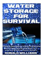 Water Storage For Survival: A Step-By-Step Beginner's Guide On Collecting and Purifying Clean Drinking Water For A Long Term Grid Down Disaster Scenario 1973922061 Book Cover