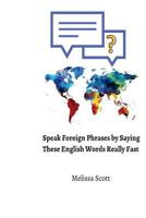 Speak Foreign Phrases by Saying These English Words Really Fast 1720322767 Book Cover