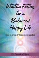 Intuitive Eating for a Balanced Happy Life: food journal & happiness tracker B0B6H1GWCN Book Cover