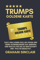 Trumps Goldene Karte: Das 5-Millionen-Dollar-Visum und seine Auswirkungen auf Amerika und was es für die US-Wirtschaft und -Politik bedeutet. (German Edition) B0DYNFMYN8 Book Cover