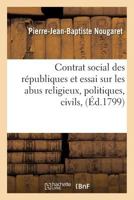 Contrat Social Des Ra(c)Publiques Et Essai Sur Les Abus Religieux, Politiques, Civils, Etc. Parmi: Toutes Les Nations, Et Principalement En France . Par P.-J.-B. Nougaret, 2019607220 Book Cover