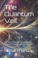 The Quantum Veil.: The Web of Reality: Unraveling the Quantum Threads of Fate and Chaos B0DV5CN1F6 Book Cover
