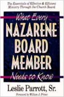 What Every Nazarene Board Member Needs To Know: The Essentials of Effective & Efficient Ministry Through the Church Board 0834115506 Book Cover