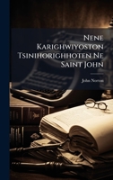 Nene Karighwiyoston Tsinihorighhoten Ne Saint John 1024331431 Book Cover