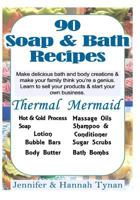 90 Soap & Bath Recipes: Thermal Mermaid's Artisan Soap Makers Book (90 Recipes for soap and bath products 1) 1533240558 Book Cover