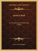 Death Is Birth: Or The Outcome Of Transition 1161979786 Book Cover