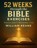 52 Weeks through the Bible Exercises: Practice John F. MacArthur Tenets B0FVNQRHYM Book Cover