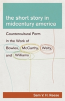 The Short Story in Midcentury America: Countercultural Form in the Work of Bowles, McCarthy, Welty, and Williams 080716576X Book Cover