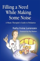 Filling a Need While Making Some Noise: A Music Therapist's Guide to Pediatrics 1843108194 Book Cover
