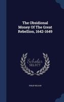 Obsidional Money of the Great Rebellion, 1642-49 1016519877 Book Cover