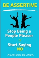 Stop Being a People Pleaser and Start Saying No: Be Assertive: How To Set Healthy Boundaries, Express Yourself, Stop Feeling Guilty, and Start Speaking up B0CMXF9GFW Book Cover