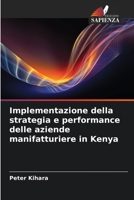 Implementazione della strategia e performance delle aziende manifatturiere in Kenya (Italian Edition) 620247520X Book Cover