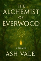 The Alchemist of Everwood: A Cozy Fantasy Novel of Healing, Hope, and Rediscovered Purpose B0FP2X1DCG Book Cover