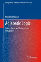 Adiabatic Logic: Future Trend and System Level Perspective 940072344X Book Cover