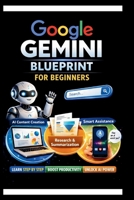 Google Gemini Blueprint For Beginners: Step-by-step instructions for integrating AI into your daily Workflow. (Tech Made Easy) B0GL5HDGSY Book Cover
