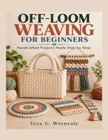 Off-Loom Weaving For Beginners: Handcrafted Projects Made Step by Step B0HK57KSFB Book Cover