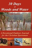 30 Days of Woods and Water: A Devotional Outdoor Journal for the Christian Sportsman 1432703579 Book Cover